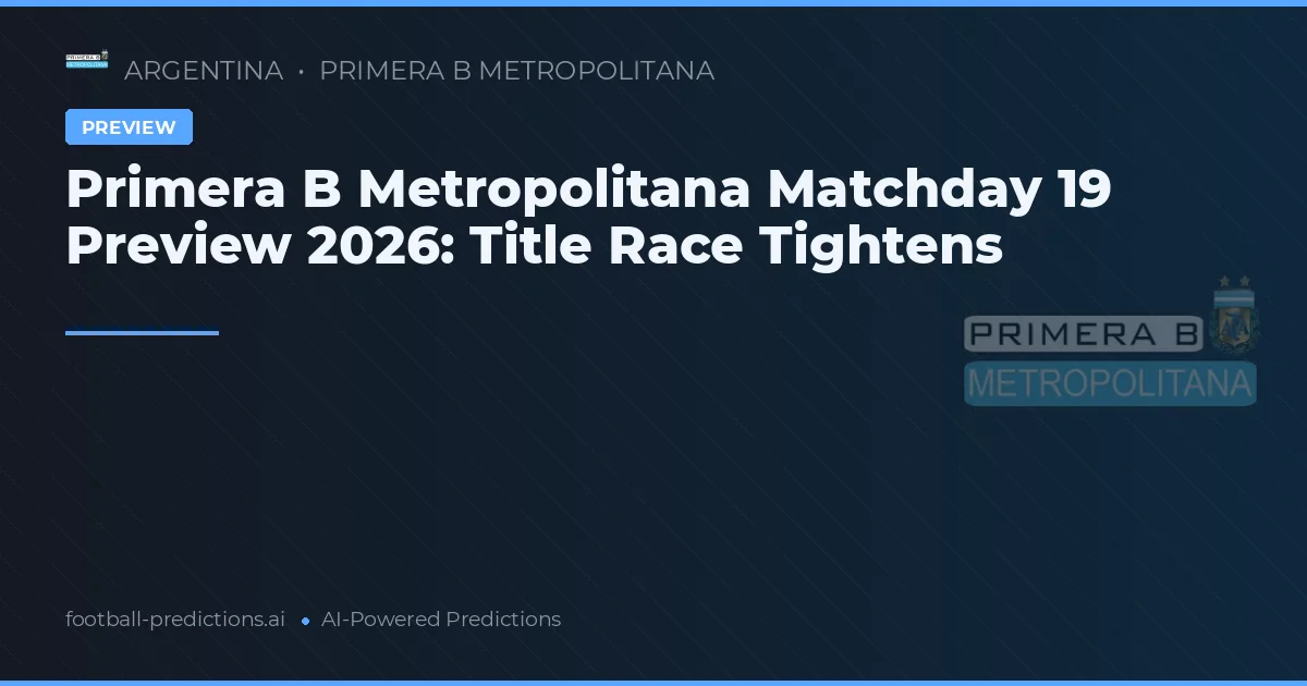 Primera B Metropolitana Matchday 19 Preview 2026: Title Race Tightens