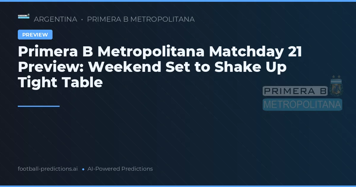 Primera B Metropolitana Matchday 21 Preview: Weekend Set to Shake Up Tight Table
