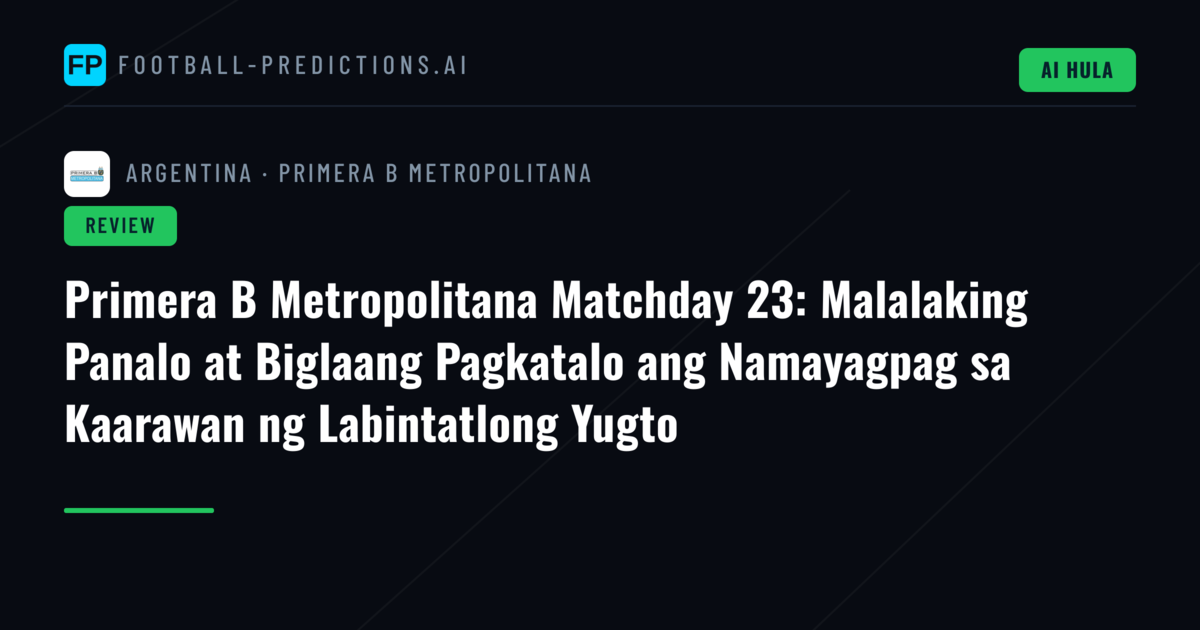 Primera B Metropolitana Matchday 23: Malalaking Panalo at Biglaang Pagkatalo ang Namayagpag sa Kaarawan ng Labintatlong Yugto