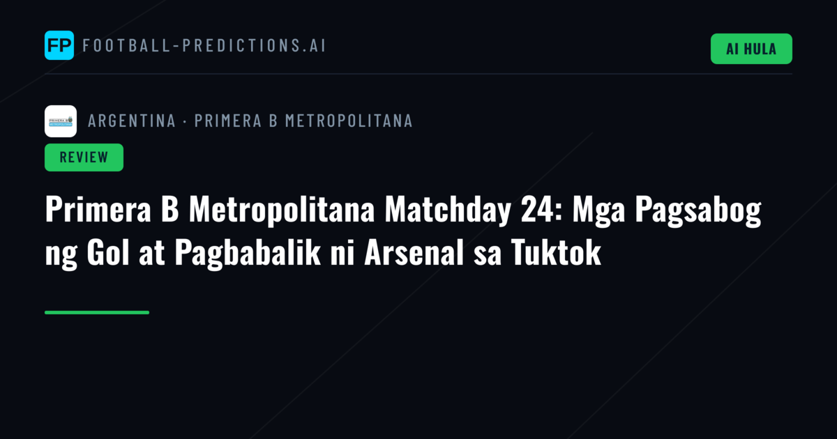 Primera B Metropolitana Matchday 24: Mga Pagsabog ng Gol at Pagbabalik ni Arsenal sa Tuktok