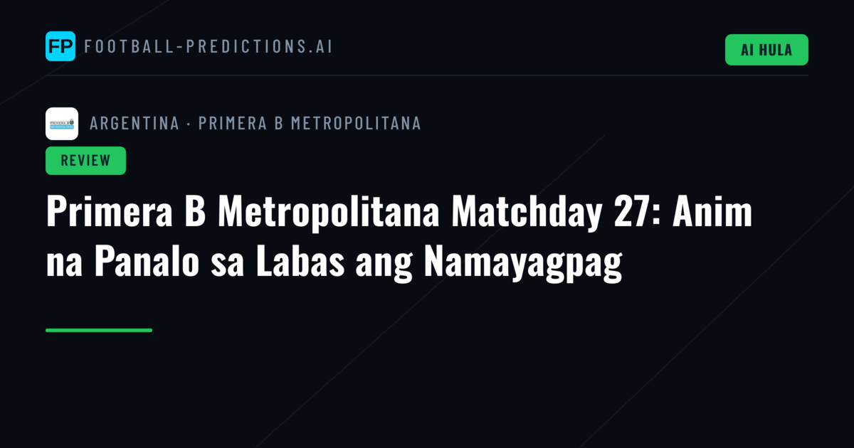 Primera B Metropolitana Matchday 27: Anim na Panalo sa Labas ang Namayagpag