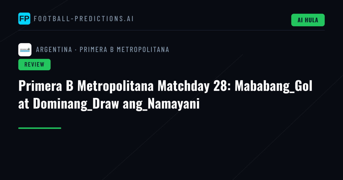 Primera B Metropolitana Matchday 28: Mababang_Gol at Dominang_Draw ang_Namayani