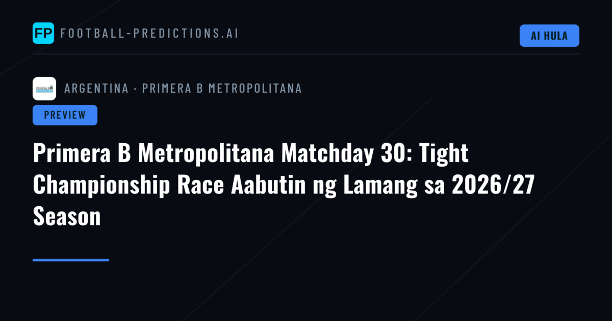Primera B Metropolitana Matchday 30: Tight Championship Race Aabutin ng Lamang sa 2026/27 Season