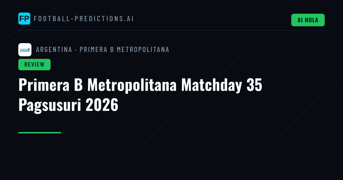 Primera B Metropolitana Matchday 35 Pagsusuri 2026