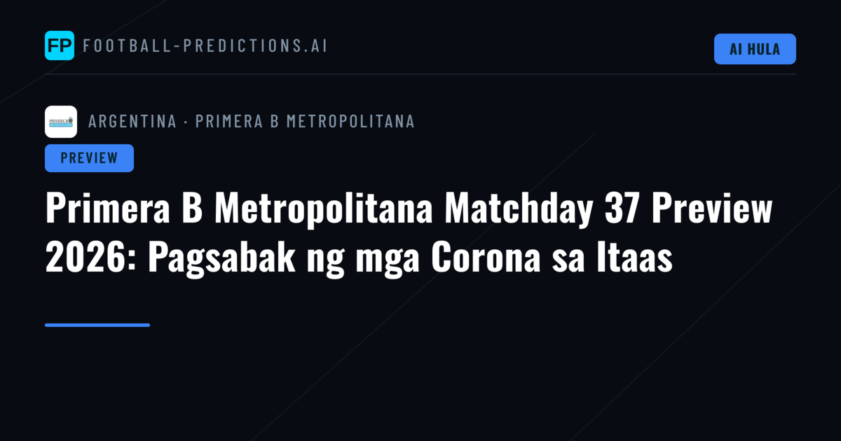 Primera B Metropolitana Matchday 37 Preview 2026: Pagsabak ng mga Corona sa Itaas