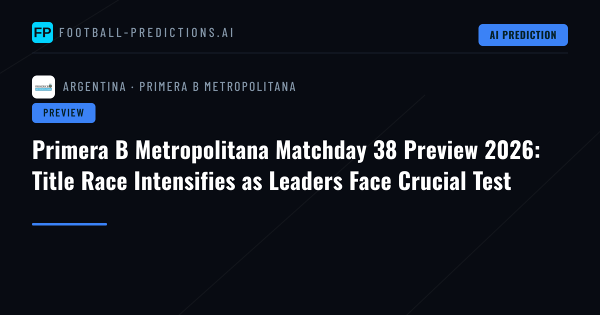 Primera B Metropolitana Matchday 38 Preview 2026: Title Race Intensifies as Leaders Face Crucial Test