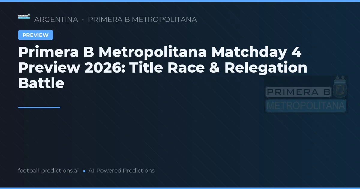 Primera B Metropolitana Matchday 4 Preview 2026: Title Race & Relegation Battle