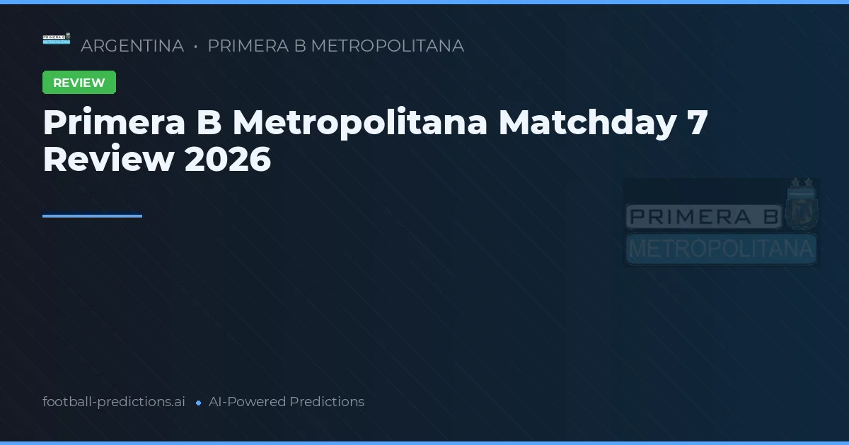 Primera B Metropolitana Matchday 7 Review 2026