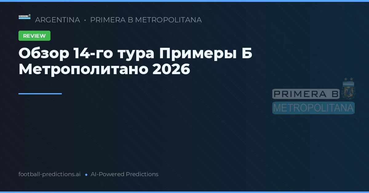 Обзор 14-го тура Примеры Б Метрополитано 2026