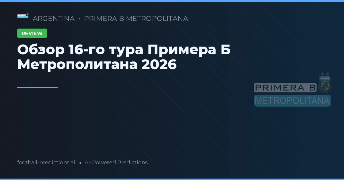 Обзор 16-го тура Примера Б Метрополитана 2026