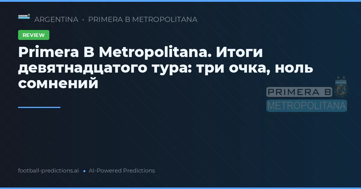 Primera B Metropolitana. Итоги девятнадцатого тура: три очка, ноль сомнений