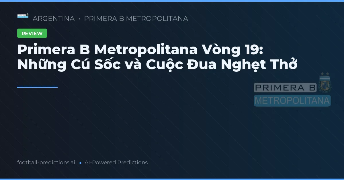 Primera B Metropolitana Vòng 19: Những Cú Sốc và Cuộc Đua Nghẹt Thở