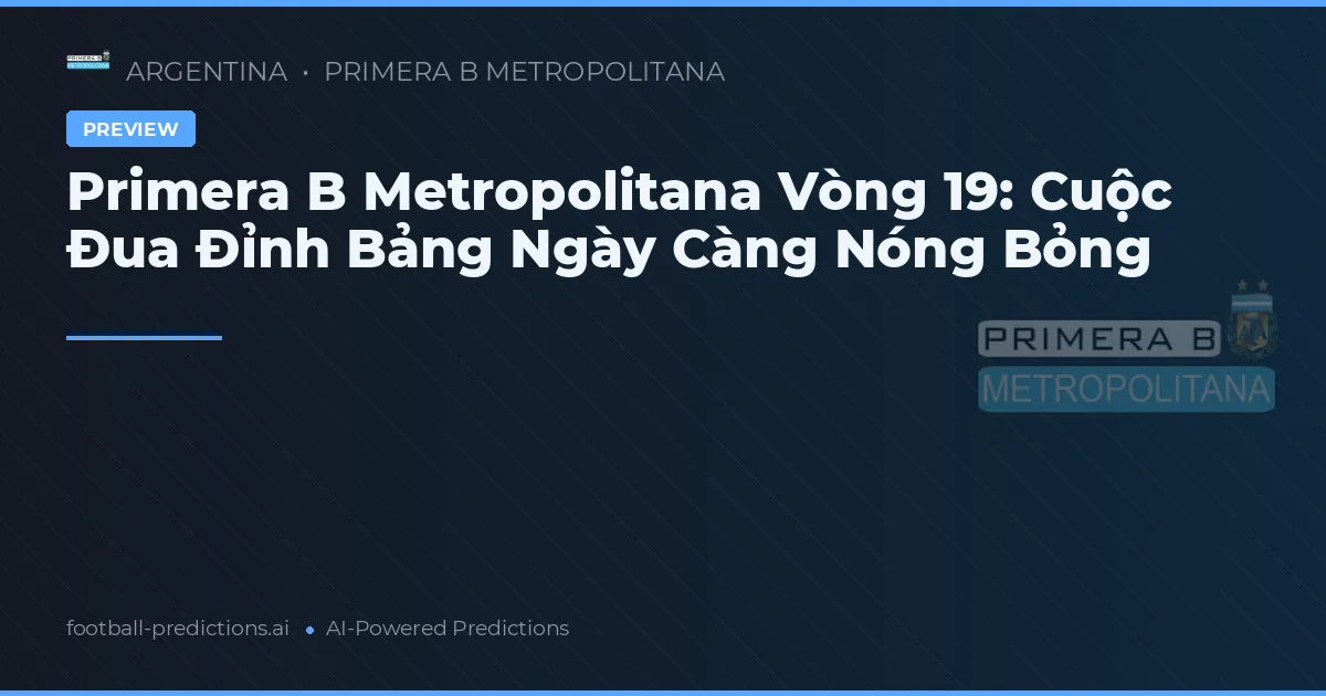 Primera B Metropolitana Vòng 19: Cuộc Đua Đỉnh Bảng Ngày Càng Nóng Bỏng