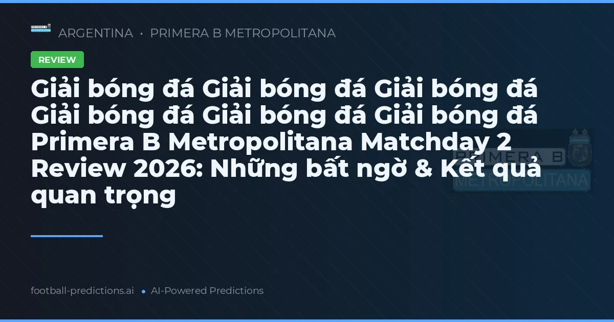 Giải bóng đá Giải bóng đá Giải bóng đá Giải bóng đá Giải bóng đá Giải bóng đá Primera B Metropolitana Matchday 2 Review 2026: Những bất ngờ & Kết quả quan trọng