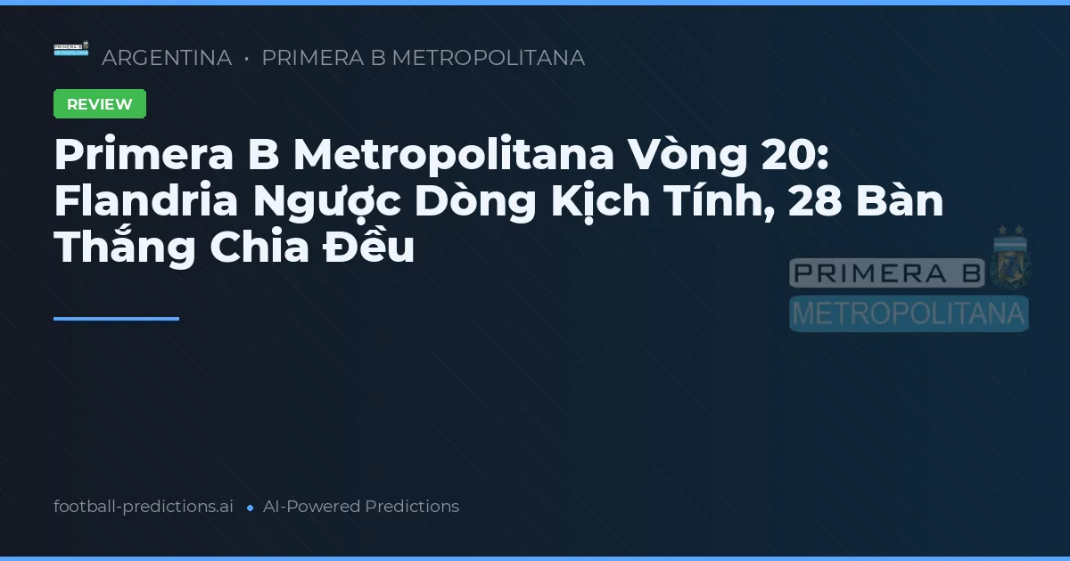 Primera B Metropolitana Vòng 20: Flandria Ngược Dòng Kịch Tính, 28 Bàn Thắng Chia Đều