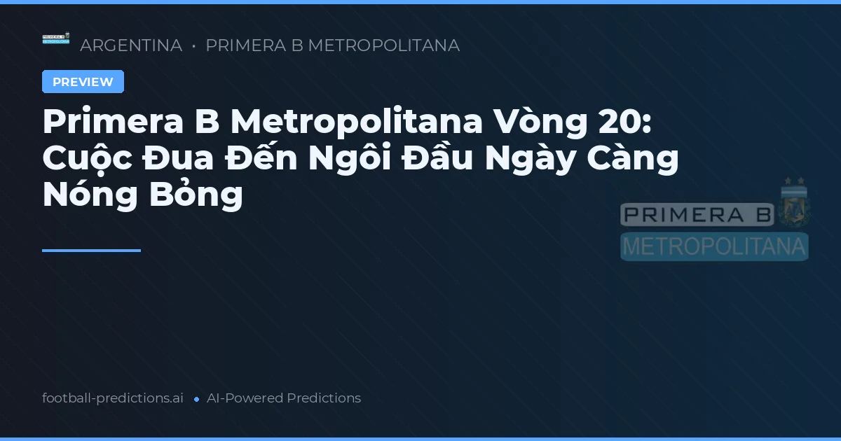 Primera B Metropolitana Vòng 20: Cuộc Đua Đến Ngôi Đầu Ngày Càng Nóng Bỏng