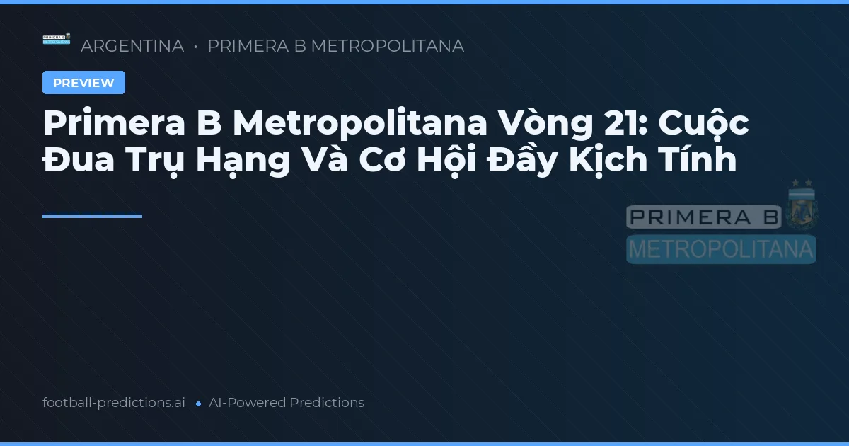 Primera B Metropolitana Vòng 21: Cuộc Đua Trụ Hạng Và Cơ Hội Đầy Kịch Tính