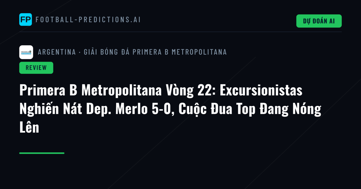 Primera B Metropolitana Vòng 22: Excursionistas Nghiến Nát Dep. Merlo 5-0, Cuộc Đua Top Đang Nóng Lên