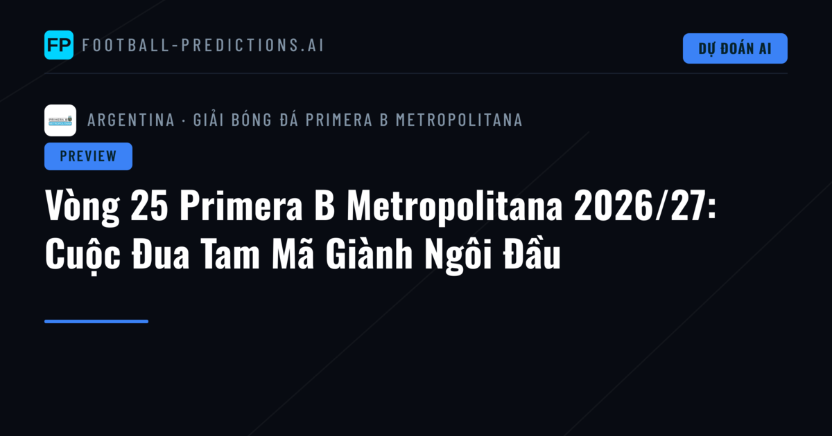 Vòng 25 Primera B Metropolitana 2026/27: Cuộc Đua Tam Mã Giành Ngôi Đầu