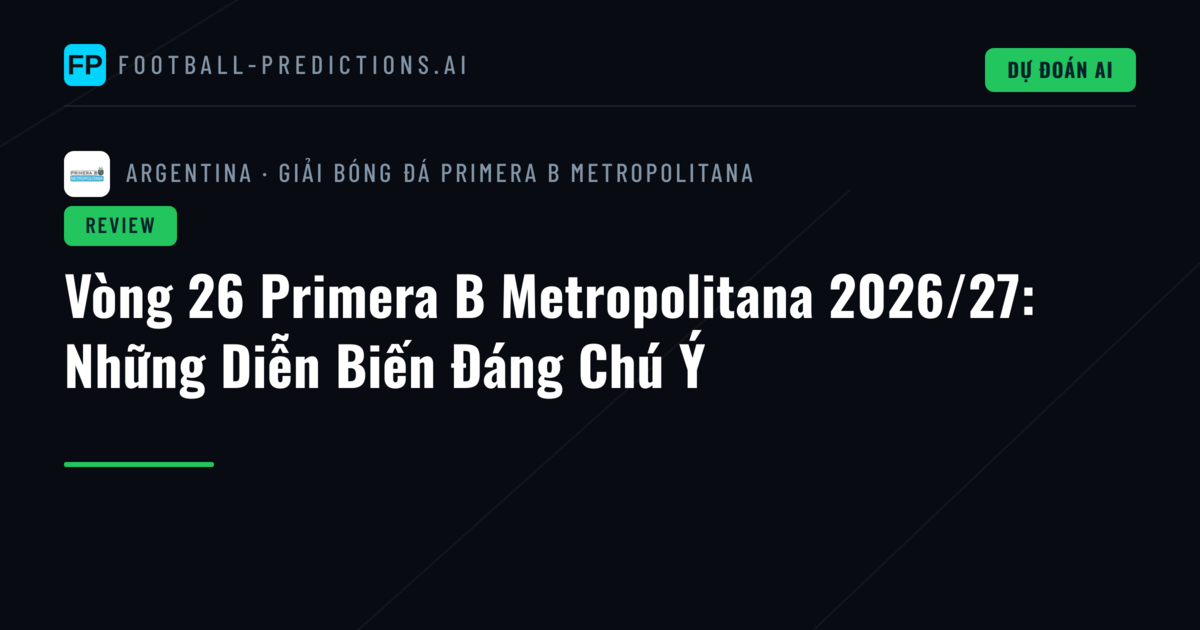 Vòng 26 Primera B Metropolitana 2026/27: Những Diễn Biến Đáng Chú Ý