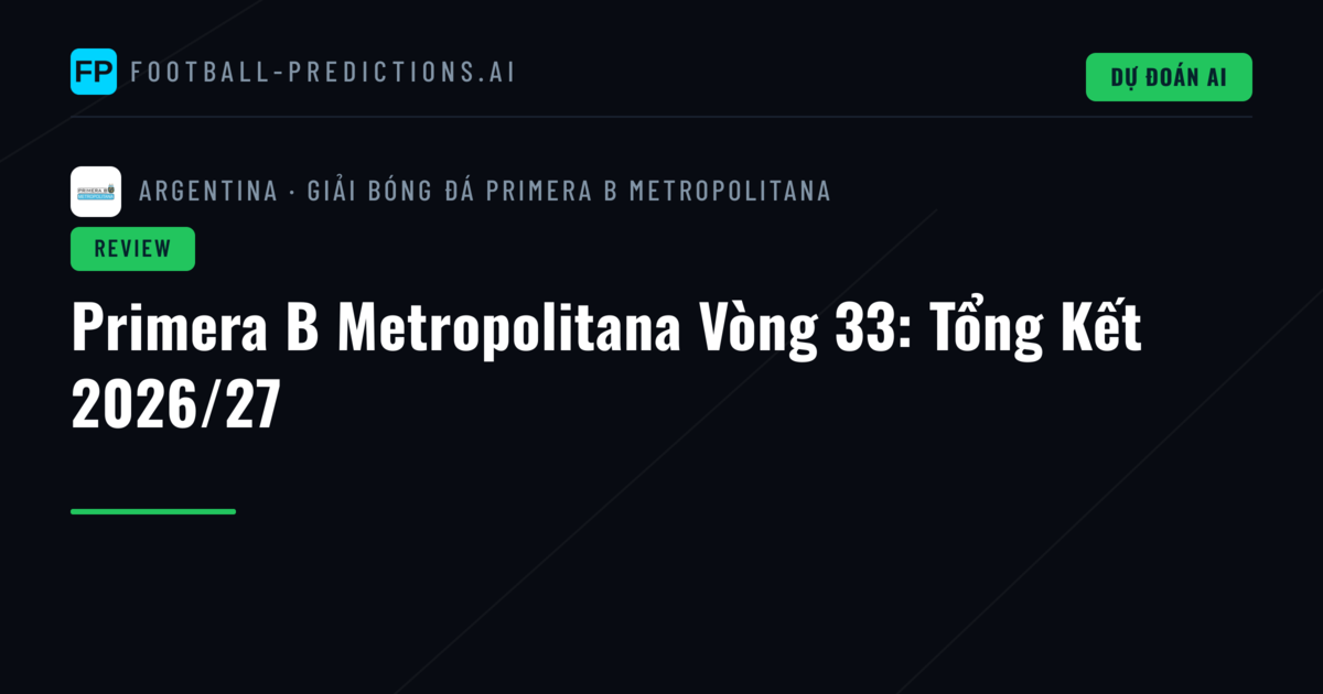 Primera B Metropolitana Vòng 33: Tổng Kết 2026/27