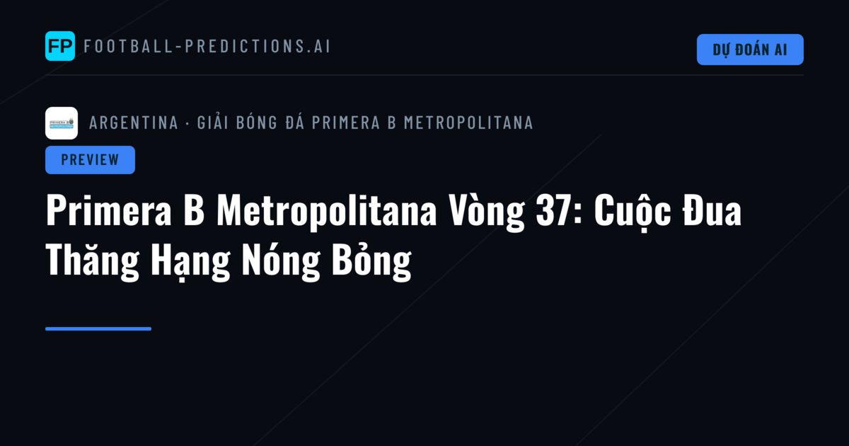 Primera B Metropolitana Vòng 37: Cuộc Đua Thăng Hạng Nóng Bỏng