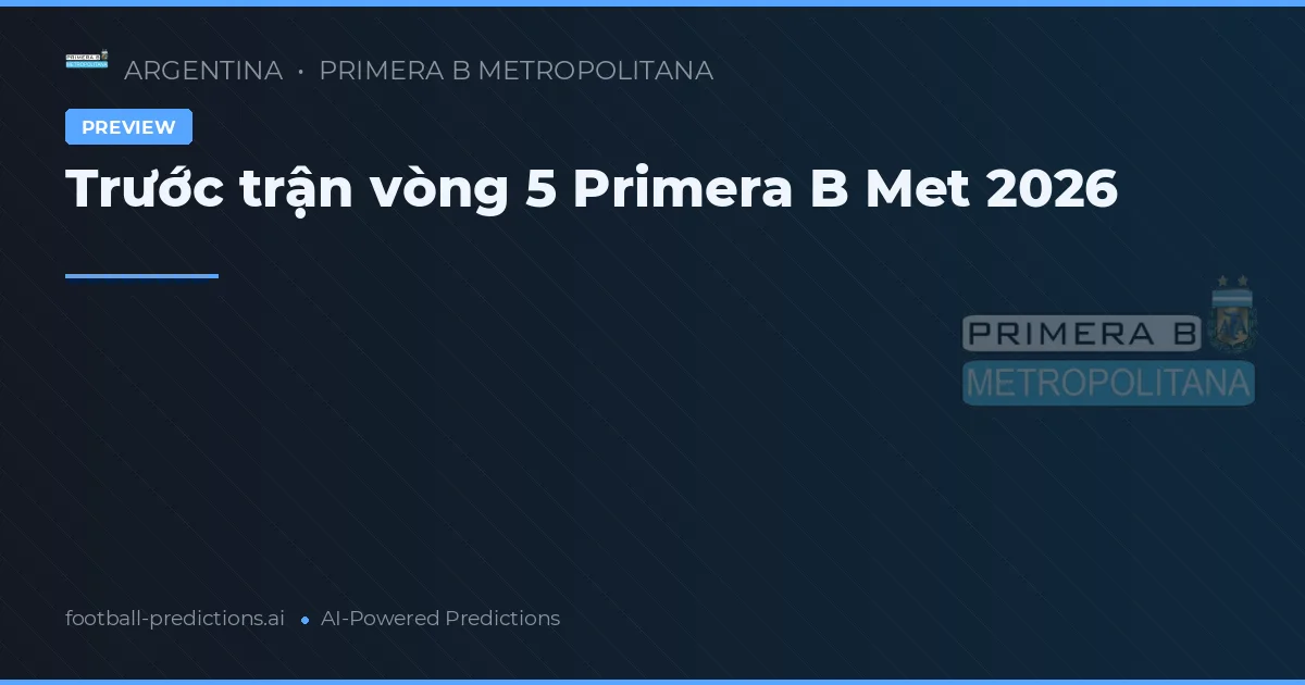 Trước trận vòng 5 Primera B Met 2026