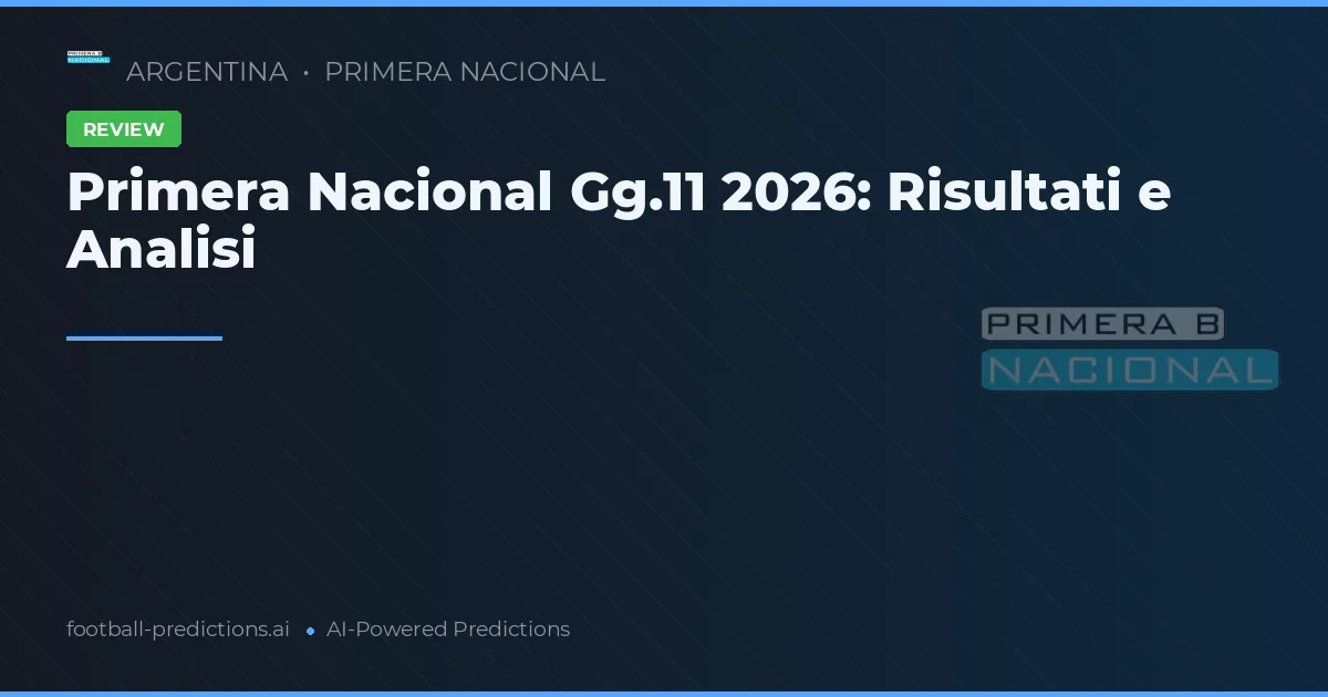 Primera Nacional Gg.11 2026: Risultati e Analisi