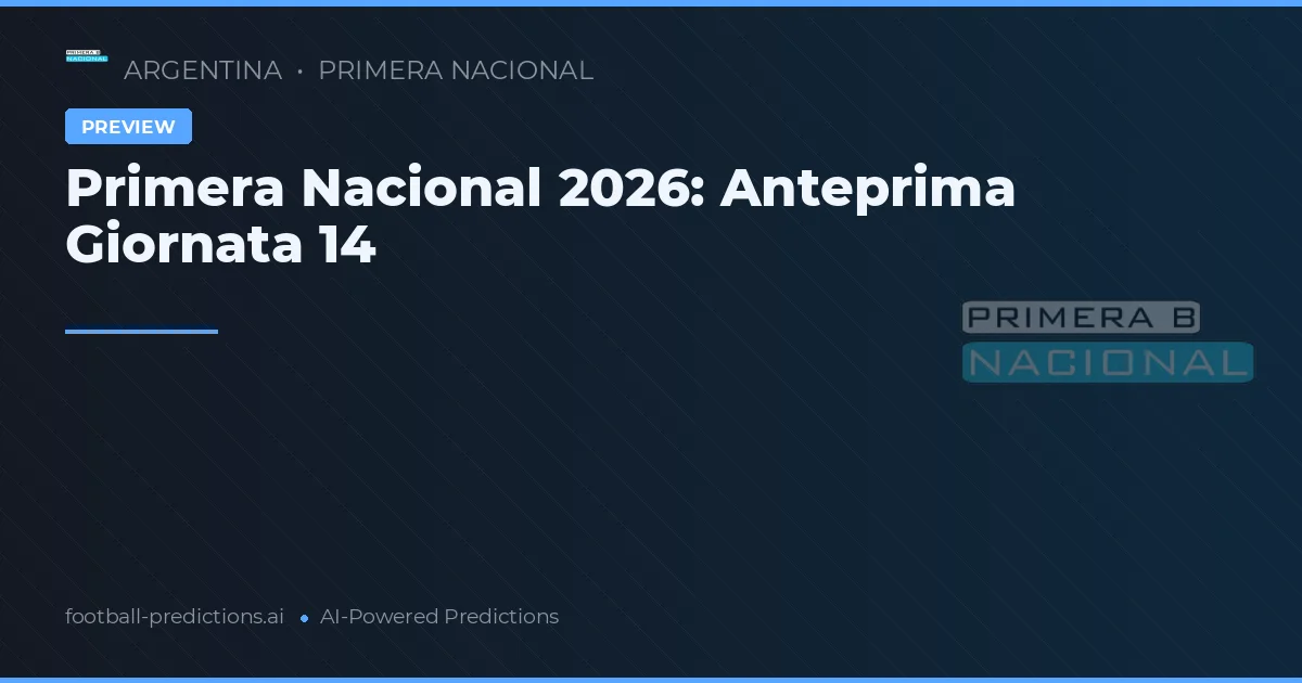 Primera Nacional 2026: Anteprima Giornata 14