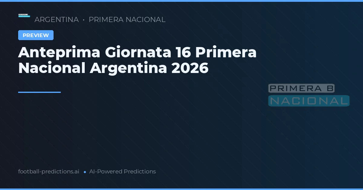 Anteprima Giornata 16 Primera Nacional Argentina 2026
