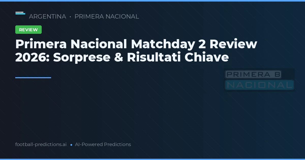 Primera Nacional Matchday 2 Review 2026: Sorprese & Risultati Chiave