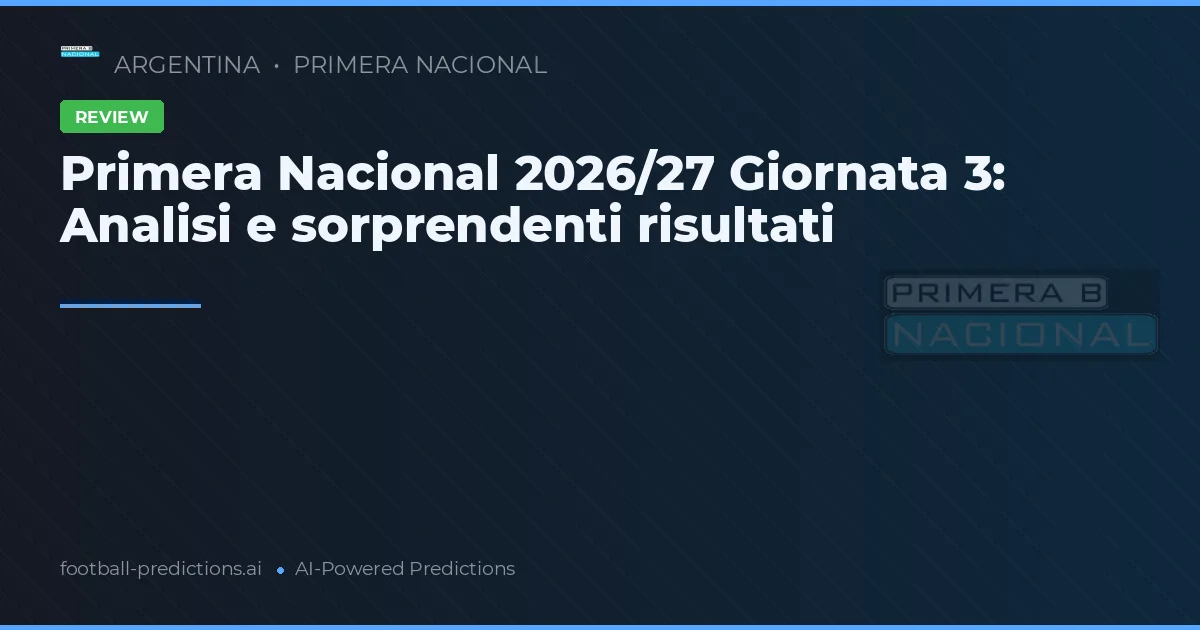 Primera Nacional 2026/27 Giornata 3: Analisi e sorprendenti risultati