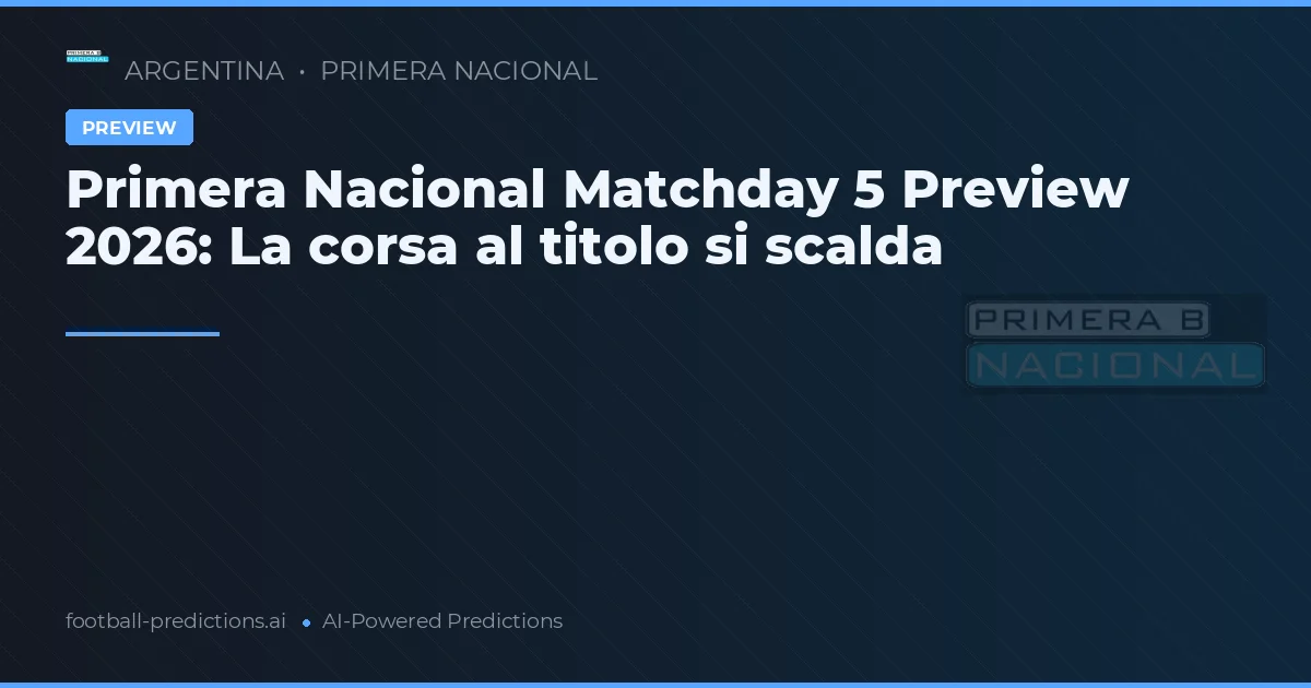 Primera Nacional Matchday 5 Preview 2026: La corsa al titolo si scalda