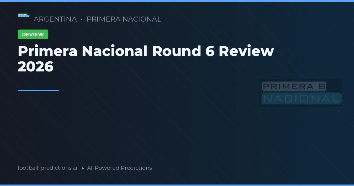 Primera Nacional Round 6 Review 2026