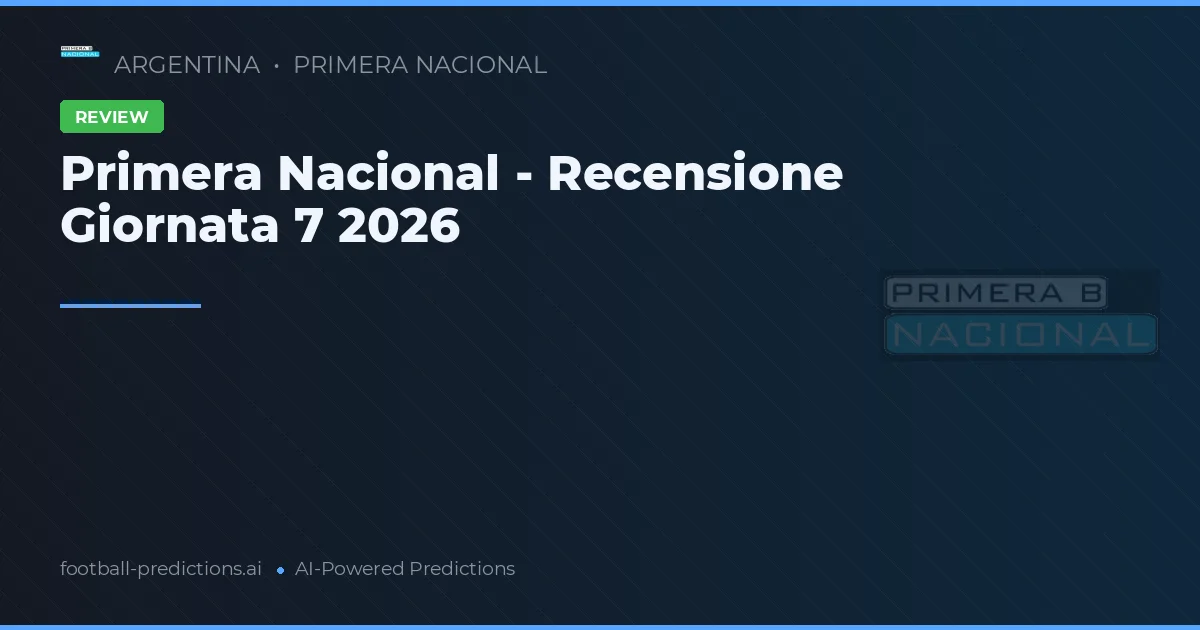 Primera Nacional - Recensione Giornata 7 2026