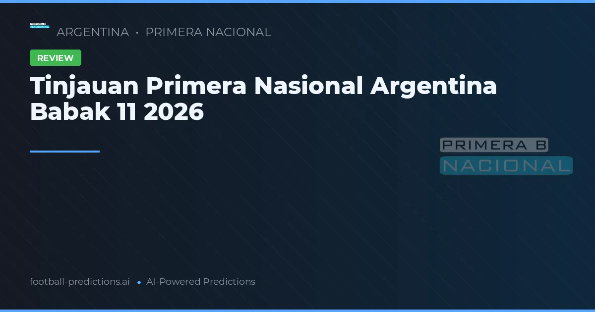 Tinjauan Primera Nasional Argentina Babak 11 2026