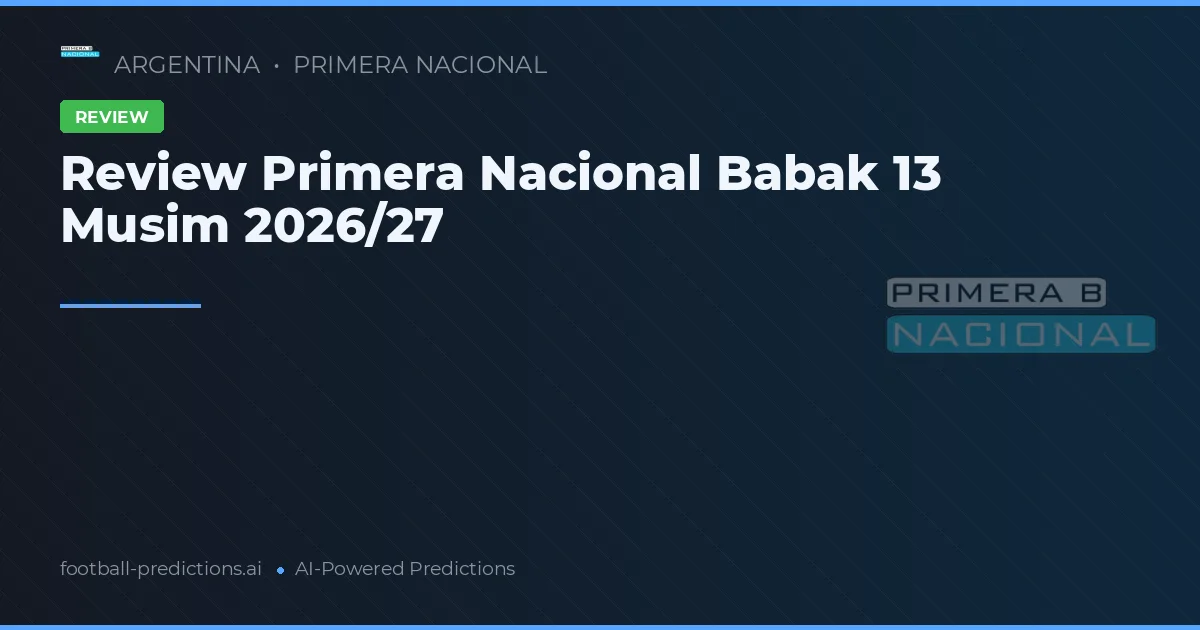 Review Primera Nacional Babak 13 Musim 2026/27