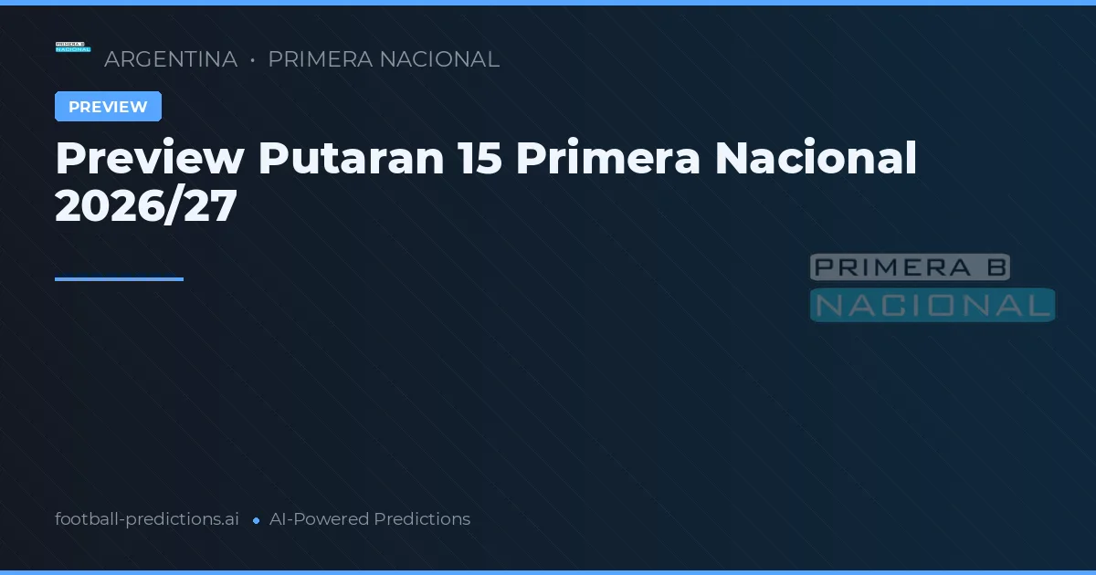 Preview Putaran 15 Primera Nacional 2026/27