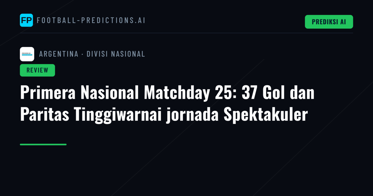 Primera Nasional Matchday 25: 37 Gol dan Paritas Tinggiwarnai jornada Spektakuler
