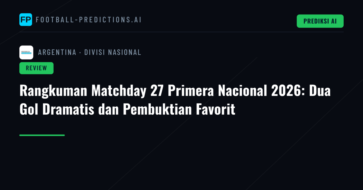 Rangkuman Matchday 27 Primera Nacional 2026: Dua Gol Dramatis dan Pembuktian Favorit