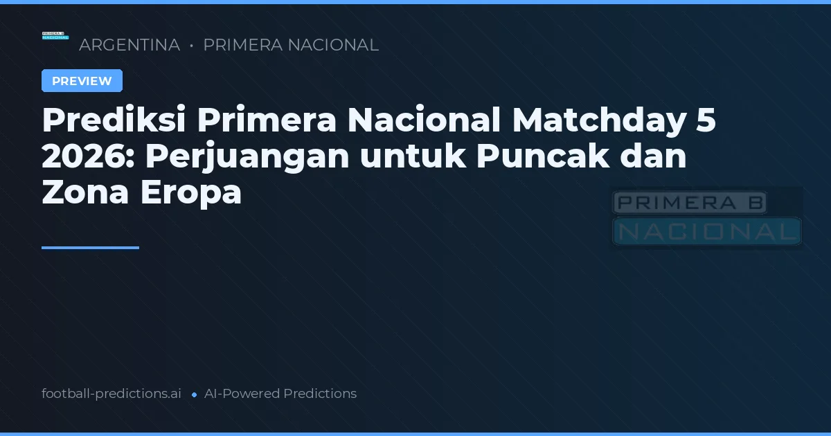 Prediksi Primera Nacional Matchday 5 2026: Perjuangan untuk Puncak dan Zona Eropa