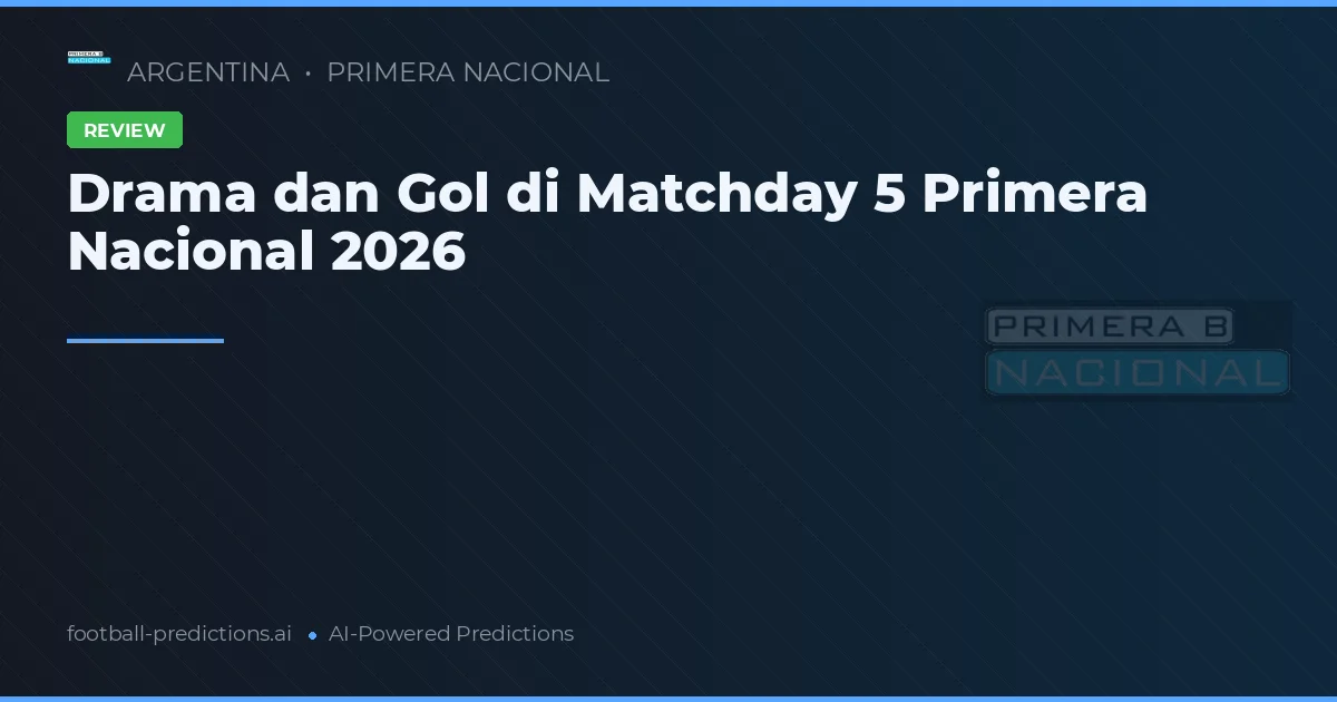 Drama dan Gol di Matchday 5 Primera Nacional 2026