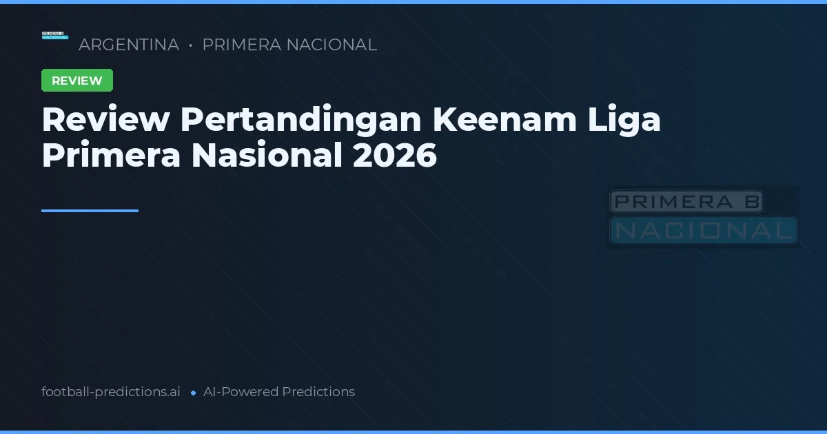 Review Pertandingan Keenam Liga Primera Nasional 2026