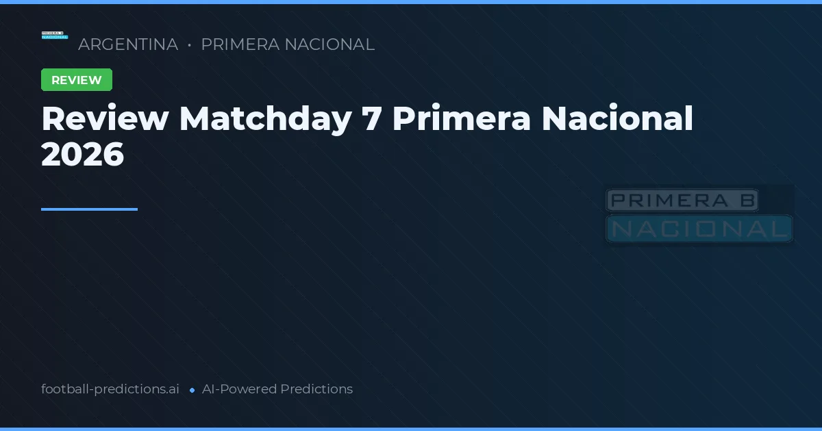 Review Matchday 7 Primera Nacional 2026