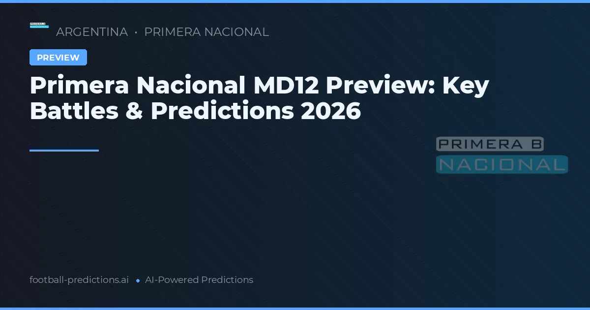 Primera Nacional MD12 Preview: Key Battles & Predictions 2026