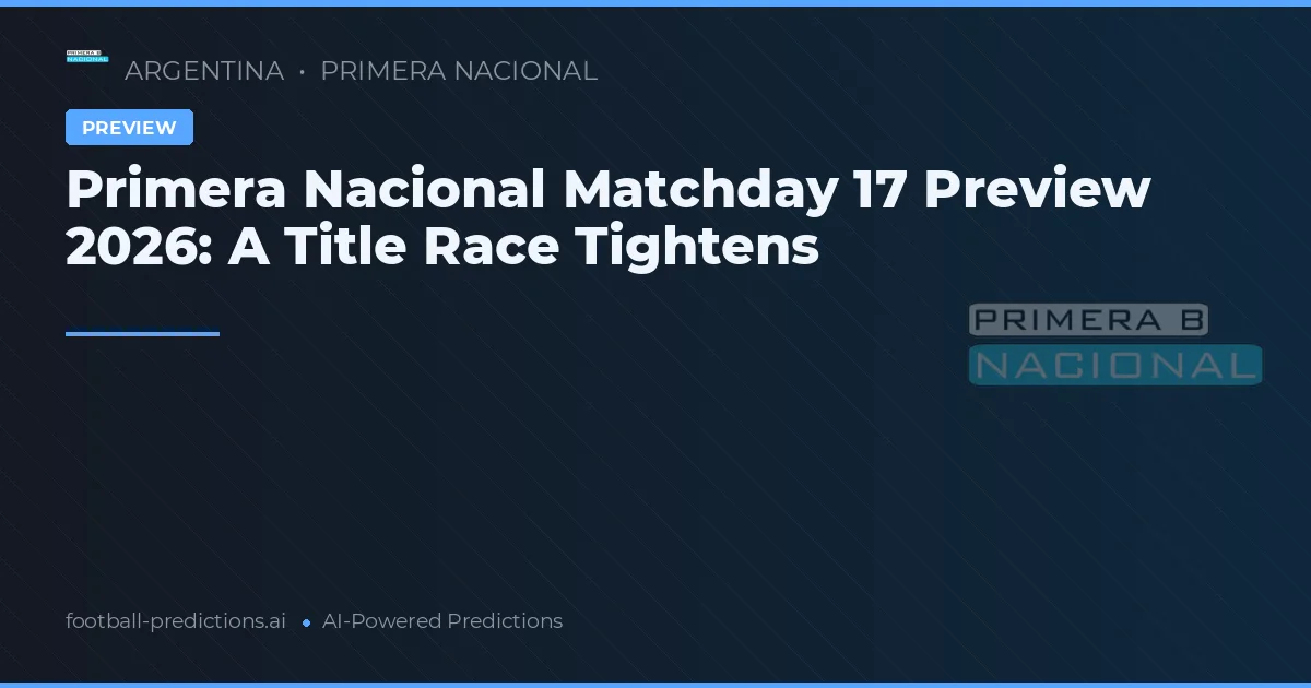 Primera Nacional Matchday 17 Preview 2026: A Title Race Tightens