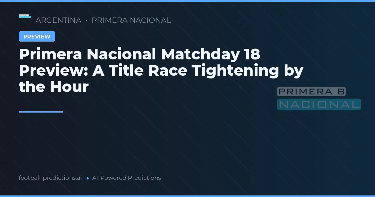 Primera Nacional Matchday 18 Preview: A Title Race Tightening by the Hour