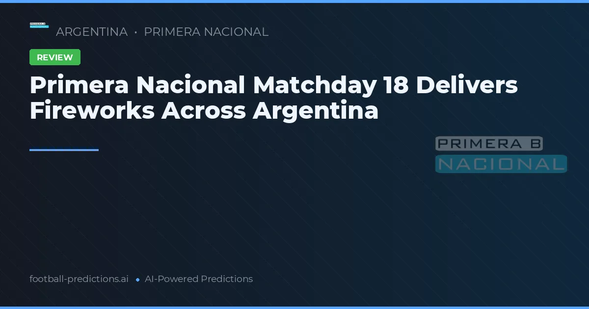 Primera Nacional Matchday 18 Delivers Fireworks Across Argentina