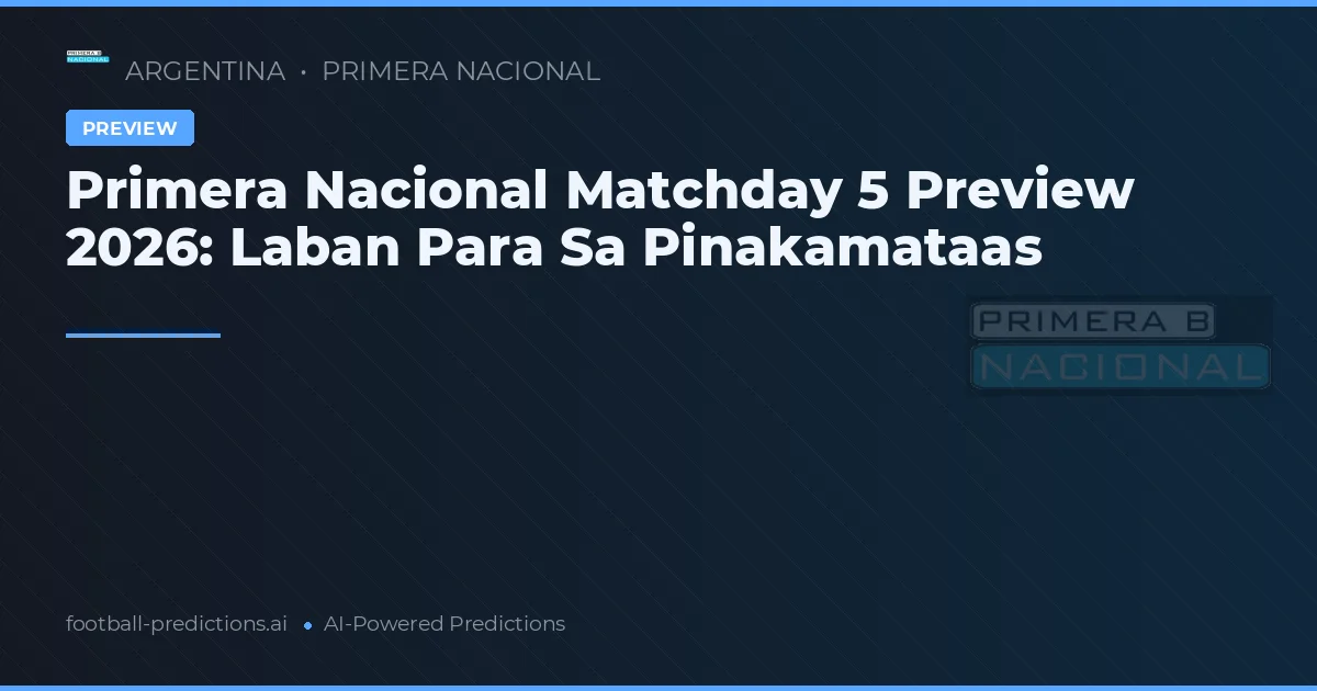 Primera Nacional Matchday 5 Preview 2026: Laban Para Sa Pinakamataas