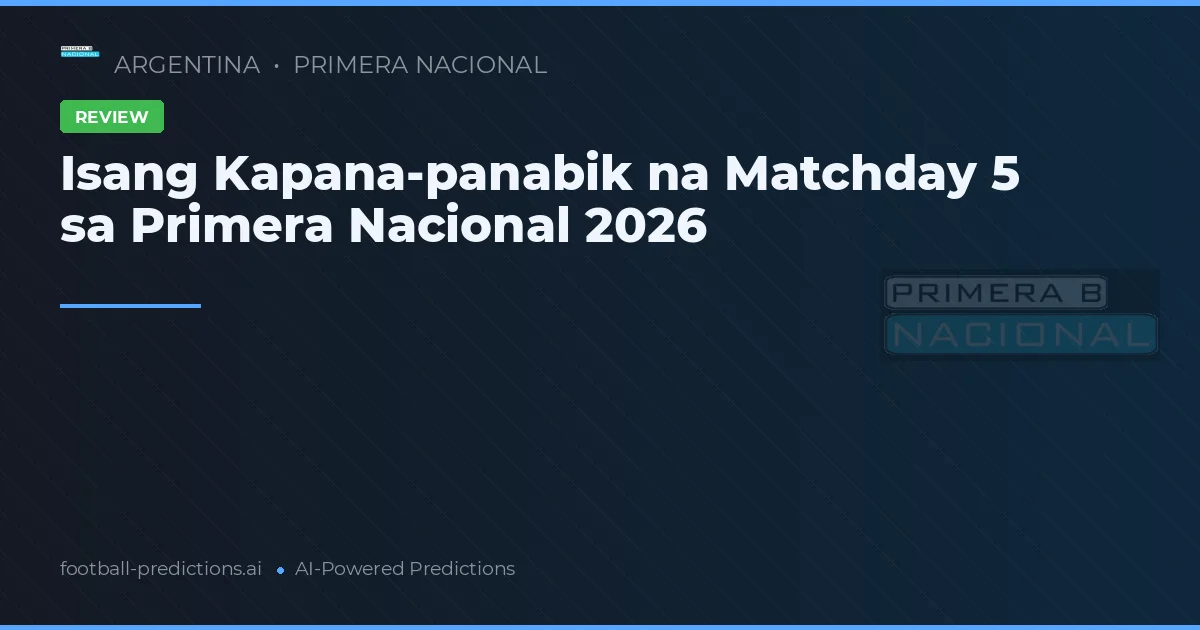 Isang Kapana-panabik na Matchday 5 sa Primera Nacional 2026